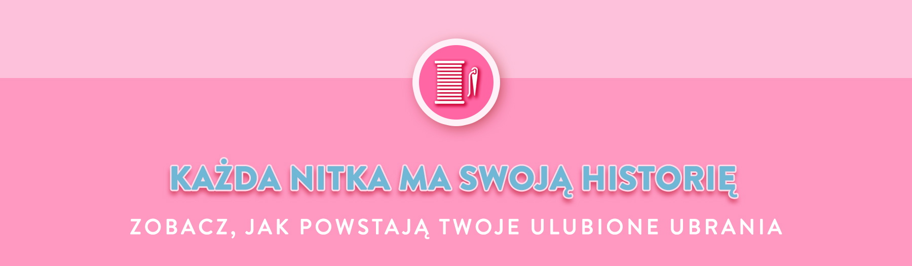 Każda nitka ma swoją historię. Zobacz jak powstają Twoje ulubione ubrania.